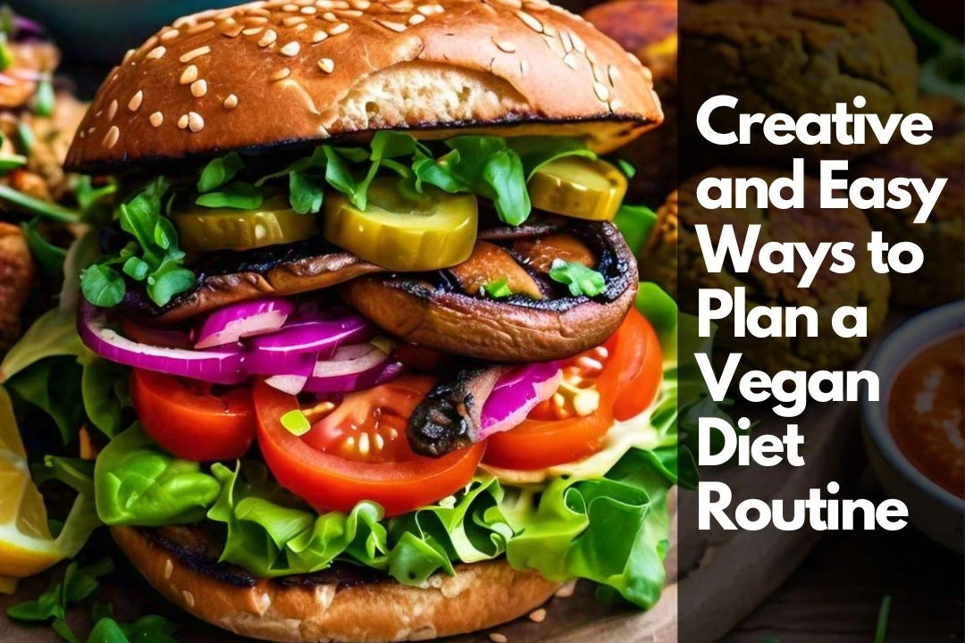 Creative and Easy Ways to Plan a Vegan Diet Routine